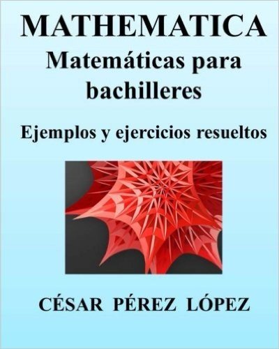 Mathematica. Matematicas Para Bachilleres. Ejemplos y Ejercicios Resueltos