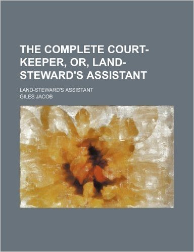 The Complete Court-Keeper, Or, Land-Steward's Assistant; Land-Steward's Assistant