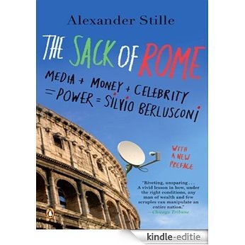 The Sack of Rome: Media + Money + Celebrity = Power = Silvio Berlusconi [Kindle-editie]