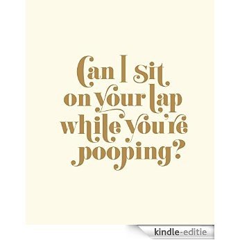 Can I Sit on Your Lap While You're Pooping?: Actual Quotes from an Actual Toddler to Her Actual Dad (English Edition) [Kindle-editie]