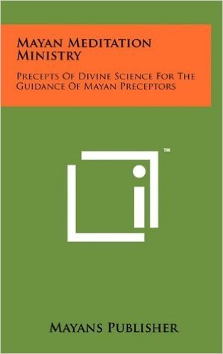 Mayan Meditation Ministry: Precepts of Divine Science for the Guidance of Mayan Preceptors