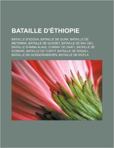 Bataille D'Ethiopie: Bataille D'Adoua, Bataille de Gura, Bataille de Metemma, Bataille de Gundet, Bataille de Mai Ceu, Bataille D'Amba Alag