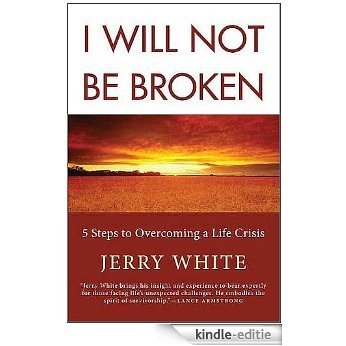 I Will Not Be Broken: Five Steps to Overcoming a Life Crisis [Kindle-editie]