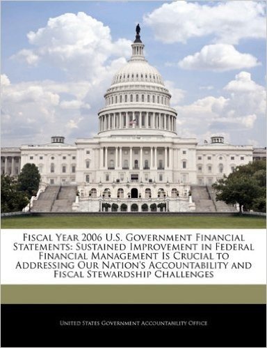 Fiscal Year 2006 U.S. Government Financial Statements: Sustained Improvement in Federal Financial Management Is Crucial to Addressing Our Nation's Acc