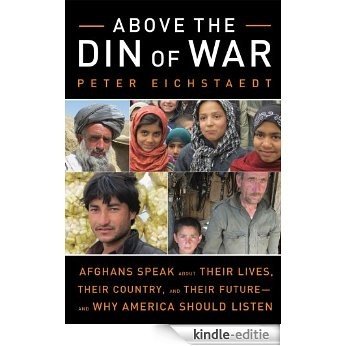 Above the Din of War: Afghans Speak About Their Lives, Their Country, and Their Future-and Why America Should Listen [Kindle-editie]