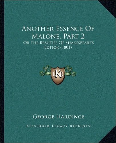 Another Essence of Malone, Part 2: Or the Beauties of Shakespeare's Editor (1801) or the Beauties of Shakespeare's Editor (1801)