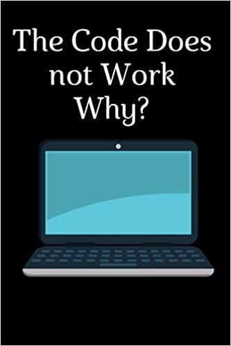 The Code Does not Work Why?: Programming Developer Notebook Computer Science Journal for Coder, Coding Samples Programmers and computer, Funny Computer Programming notebook,