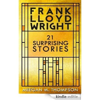 Frank Lloyd Wright: 21 Surprising Stories (English Edition) [Kindle-editie]