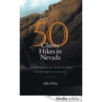 50 Classic Hikes In Nevada: From The Ruby Mountains To Red Rock Canyon [Kindle-editie]