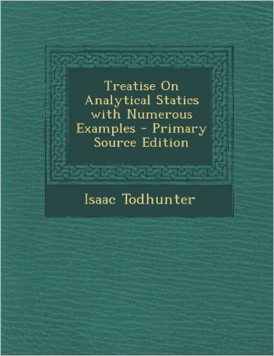 Treatise on Analytical Statics with Numerous Examples - Primary Source Edition