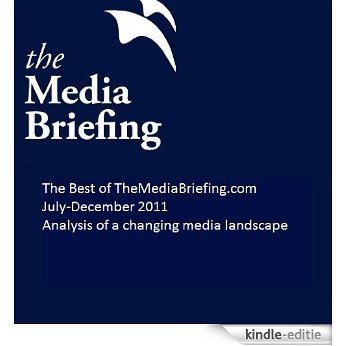 The Best of TheMediaBriefing.com 2011, July to December - Analysis of a changing media landscape (English Edition) [Kindle-editie]