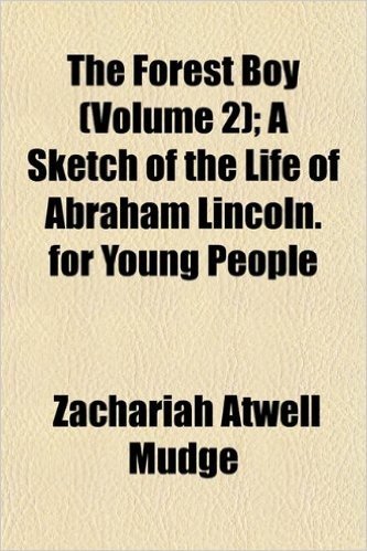 The Forest Boy (Volume 2); A Sketch of the Life of Abraham Lincoln. for Young People