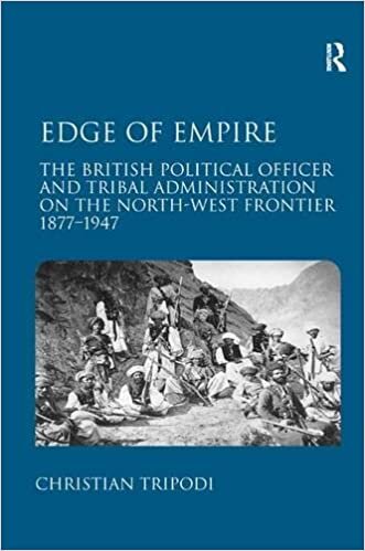 Edge of Empire: The British Political Officer and Tribal Administration on the North-West Frontier 1877-1947