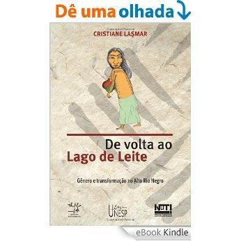 De volta ao lago de leite: gênero e transformação no Alto Rio Negro [eBook Kindle]