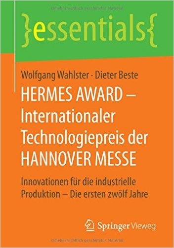 Hermes Award Internationaler Technologiepreis Der Hannover Messe: Innovationen Fur Die Industrielle Produktion Die Ersten Zwolf Jahre