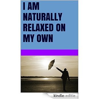 I am naturally relaxed on my own (English Edition) [Kindle-editie]