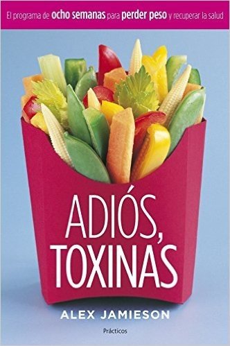 Adios, Toxinas: El Programa de Ocho Semanas Para Perder Peso y Recuperar La Salud