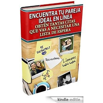 Encuentra tu pareja ideal en línea: ¡Obtén Tantas Citas Que Vas A Necesitar Una Lista De Espera! (Spanish Edition) [Kindle-editie]