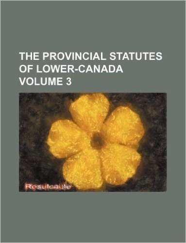 The Provincial Statutes of Lower-Canada Volume 3