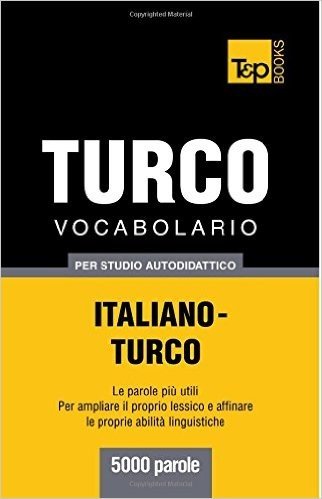 Vocabolario Italiano-Turco Per Studio Autodidattico - 5000 Parole