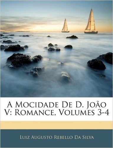 A Mocidade de D. Joao V: Romance, Volumes 3-4