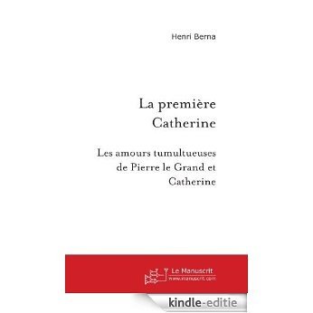 La Première Catherine : Les Amours tumultueuses de Pierre le Grand et Catherine (ESSAI ET DOC) [Kindle-editie]