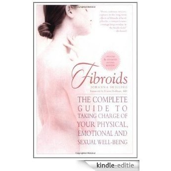 Fibroids: The Complete Guide to Taking Charge of Your Physical, Emotional and Sexual Well-Being [Kindle-editie]