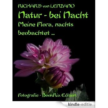 Natur - bei Nacht: Meine Flora, nachts beobachtet ... (German Edition) [Kindle-editie]