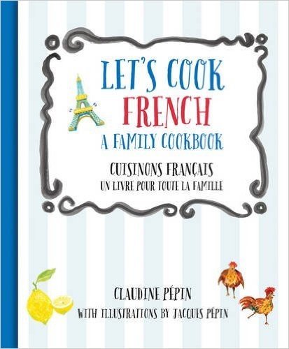 Let's Cook French, a Family Cookbook: Cuisinons Francais, Un Livre Pour Toute La Famille