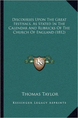 Discourses Upon the Great Festivals, as Stated in the Calendar and Rubricks of the Church of England (1812)