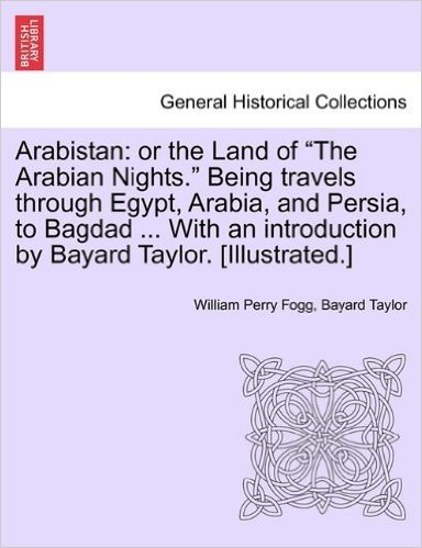Arabistan: Or the Land of "The Arabian Nights." Being Travels Through Egypt, Arabia, and Persia, to Bagdad ... with an Introducti