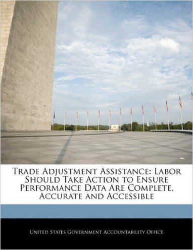 Trade Adjustment Assistance: Labor Should Take Action to Ensure Performance Data Are Complete, Accurate and Accessible