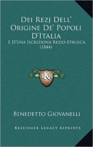 Dei Rezj Dell' Origine de' Popoli D'Italia: E D'Una Iscriziona Rezio-Etrusca (1844)