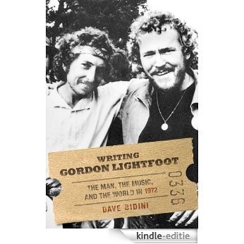 Writing Gordon Lightfoot: The Man, the Music, and the World in 1972 [Kindle-editie]