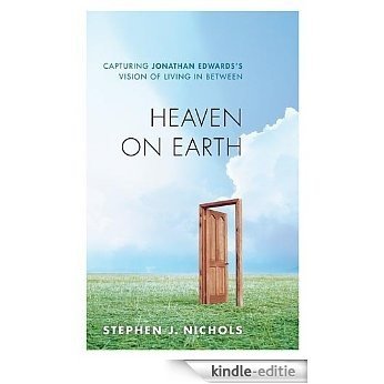 Heaven on Earth: Capturing Jonathan Edwards's Vision of Living in Between [Kindle-editie]
