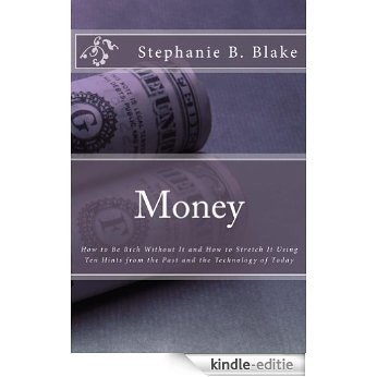 Money Subtitle:	: How to Be Rich Without It and How to Stretch It Using Ten Hints from the Past and the Technology of Today (English Edition) [Kindle-editie]