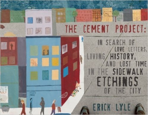 The Cement Project: In Search of Love Letters, Living History, and Lost Time in the Sidewalk Etchings of the City