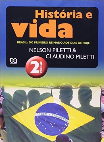 História e Vida. Brasil. Do Primeiro Reinado aos Dias de Hoje - Volume 2