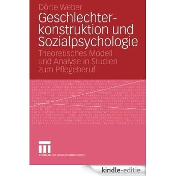 Geschlechterkonstruktion und Sozialpsychologie: Theoretisches Modell und Analyse in Studien zum Pflegeberuf (Forschung Gesellschaft) [Kindle-editie]