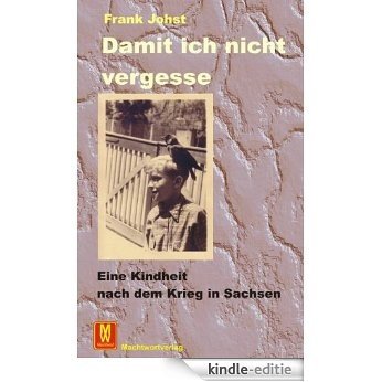 Damit ich nicht vergesse - Eine Kindheit nach dem Krieg in Sachsen (German Edition) [Kindle-editie]