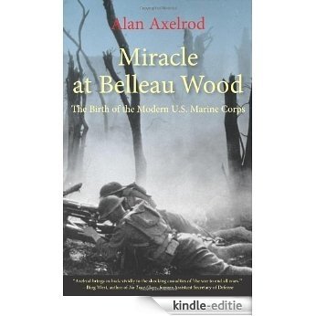 Miracle at Belleau Wood: The Birth of the Modern U.S. Marine Corps [Kindle-editie]