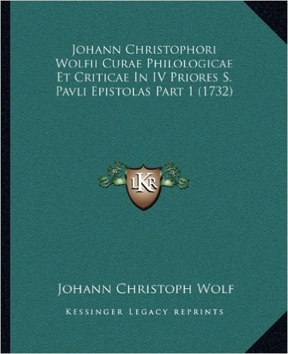 Johann Christophori Wolfii Curae Philologicae Et Criticae in IV Priores S. Pavli Epistolas Part 1 (1732)