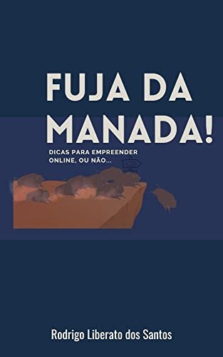 Fuja da Manada!: Dicas para empreender online, ou não...