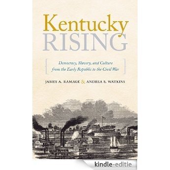 Kentucky Rising: Democracy, Slavery, and Culture from the Early Republic to the Civil War [Kindle-editie]