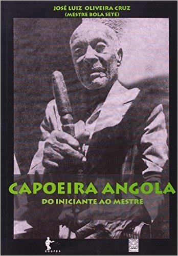 Capoeira Angola. Do Iniciante ao Mestre