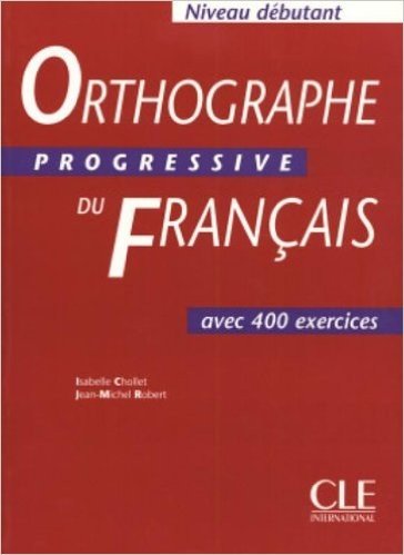 Orthographe progressive du français Niveau débutant : Avec 400 exercices