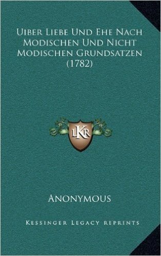 Uiber Liebe Und Ehe Nach Modischen Und Nicht Modischen Grundsatzen (1782)