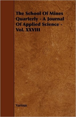 The School of Mines Quarterly - A Journal of Applied Science - Vol. XXVIII