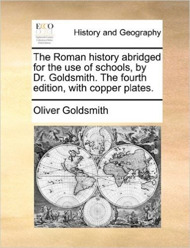 The Roman History Abridged for the Use of Schools, by Dr. Goldsmith. the Fourth Edition, with Copper Plates.