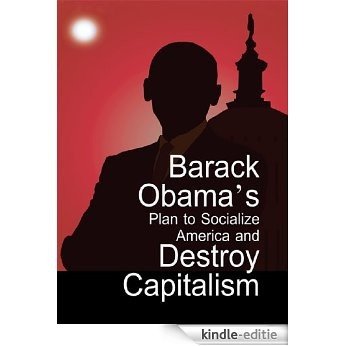 Barack Obama's Plan to Socialize America and Destroy Capitalism (English Edition) [Kindle-editie]